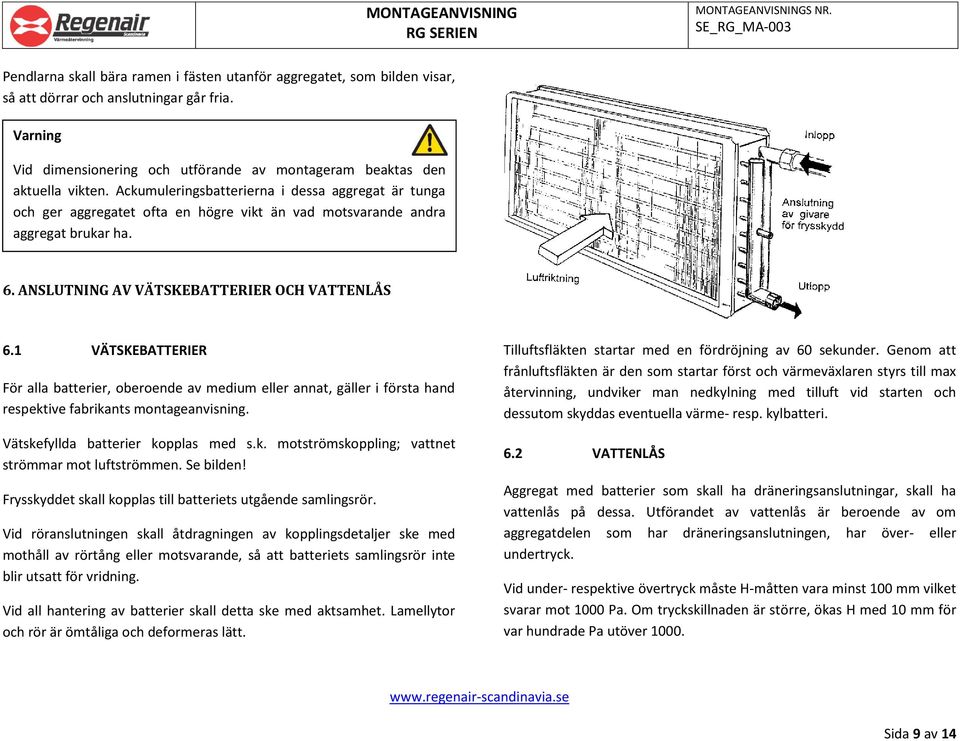 1 VÄTSKEBATTERIER För alla batterier, oberoende av medium eller annat, gäller i första hand respektive fabrikants montageanvisning. Vätskefyllda batterier kopplas med s.k. motströmskoppling; vattnet strömmar mot luftströmmen.