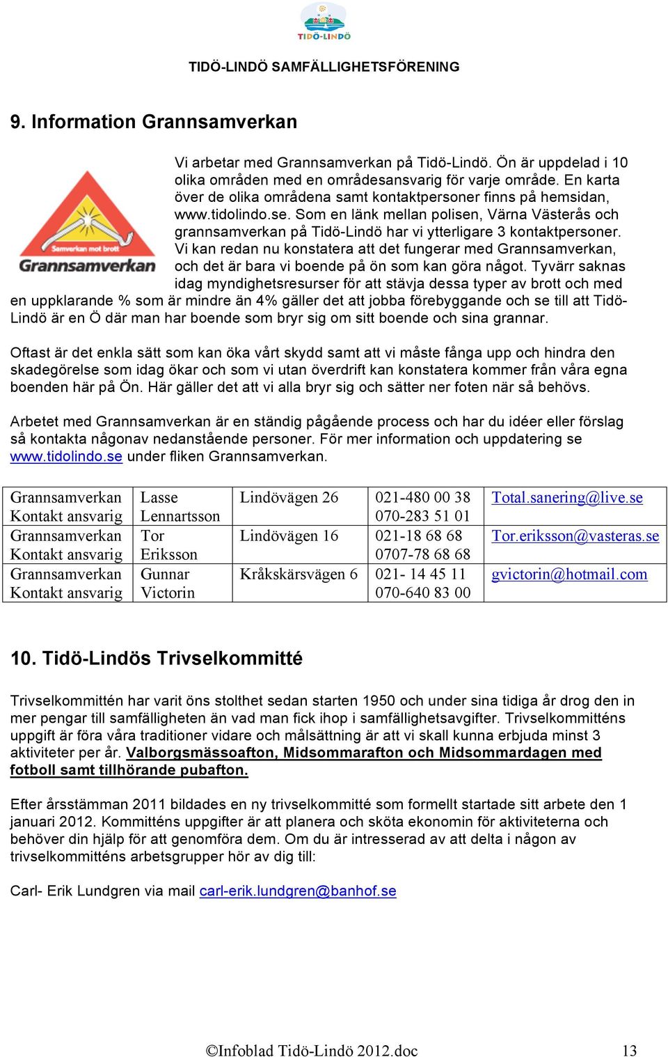 Som en länk mellan polisen, Värna Västerås och grannsamverkan på Tidö-Lindö har vi ytterligare 3 kontaktpersoner.