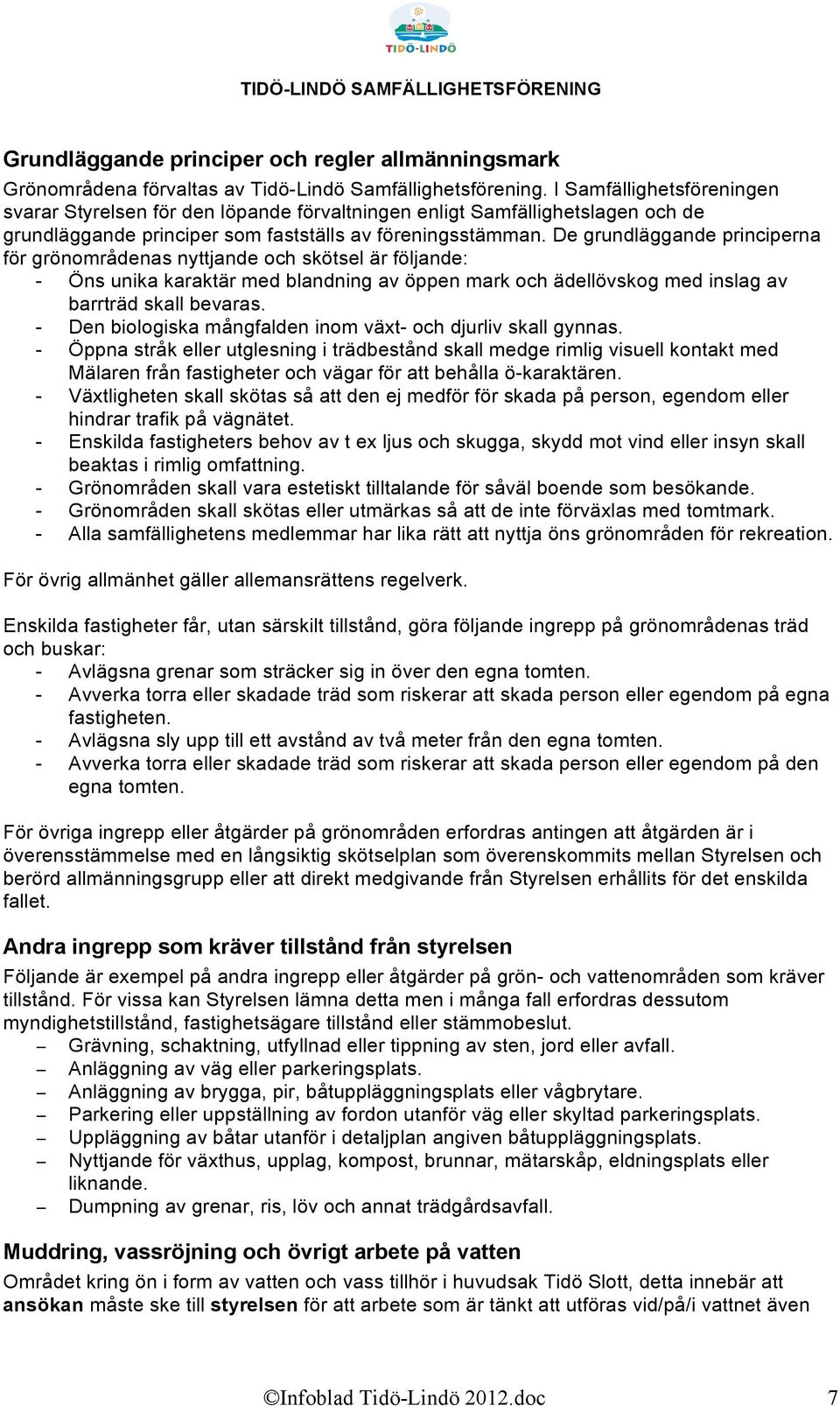 De grundläggande principerna för grönområdenas nyttjande och skötsel är följande: - Öns unika karaktär med blandning av öppen mark och ädellövskog med inslag av barrträd skall bevaras.