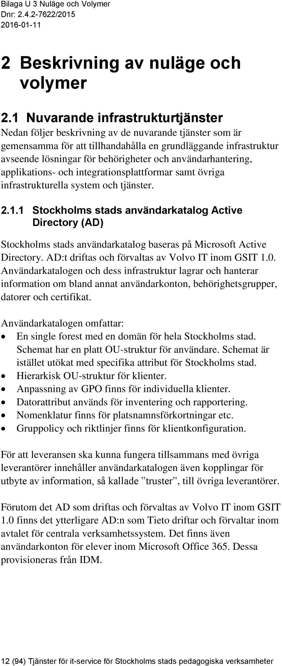 användarhantering, applikations- och integrationsplattformar samt övriga infrastrukturella system och tjänster. 2.1.