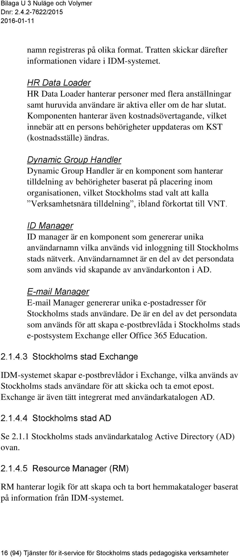 Komponenten hanterar även kostnadsövertagande, vilket innebär att en persons behörigheter uppdateras om KST (kostnadsställe) ändras.