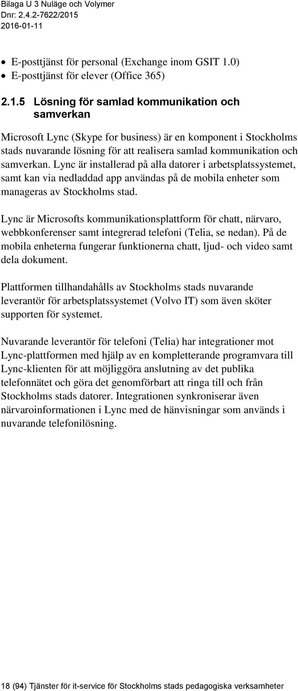5 Lösning för samlad kommunikation och samverkan Microsoft Lync (Skype for business) är en komponent i Stockholms stads nuvarande lösning för att realisera samlad kommunikation och samverkan.