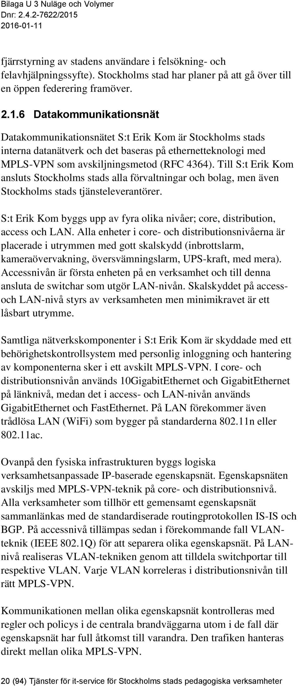 Till S:t Erik Kom ansluts Stockholms stads alla förvaltningar och bolag, men även Stockholms stads tjänsteleverantörer. S:t Erik Kom byggs upp av fyra olika nivåer; core, distribution, access och LAN.