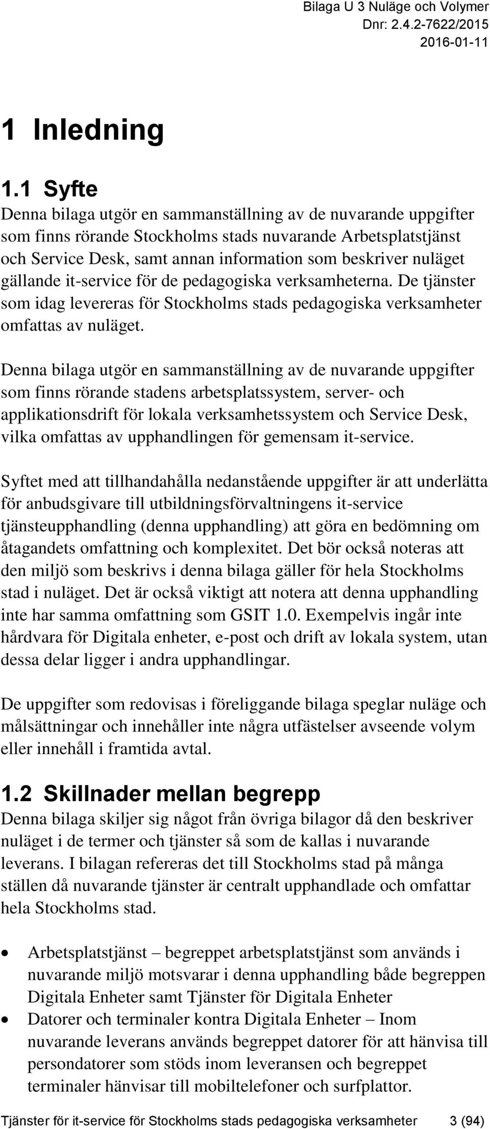 gällande it-service för de pedagogiska verksamheterna. De tjänster som idag levereras för Stockholms stads pedagogiska verksamheter omfattas av nuläget.