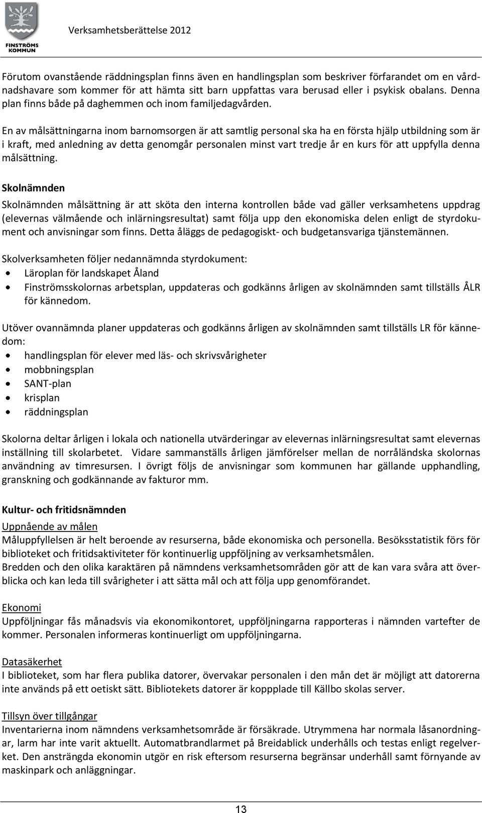 En av målsättningarna inom barnomsorgen är att samtlig personal ska ha en första hjälp utbildning som är i kraft, med anledning av detta genomgår personalen minst vart tredje år en kurs för att