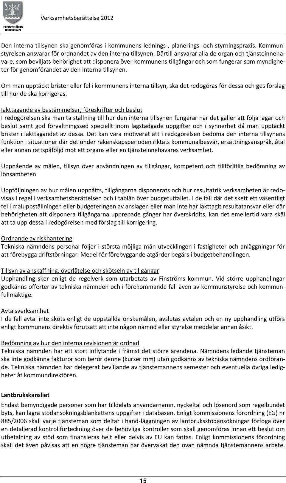 Om man upptäckt brister eller fel i kommunens interna tillsyn, ska det redogöras för dessa och ges förslag till hur de ska korrigeras.