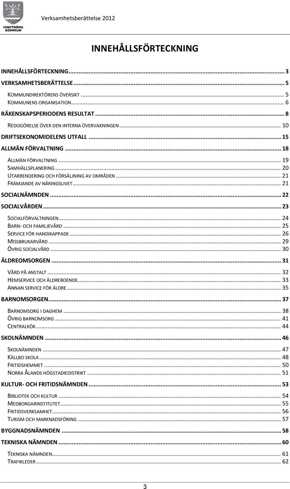 .. 21 FRÄMJANDE AV NÄRINGSLIVET... 21 SOCIALNÄMNDEN... 22 SOCIALVÅRDEN... 23 SOCIALFÖRVALTNINGEN... 24 BARN- OCH FAMILJEVÅRD... 25 SERVICE FÖR HANDIKAPPADE... 26 MISSBRUKARVÅRD... 29 ÖVRIG SOCIALVÅRD.