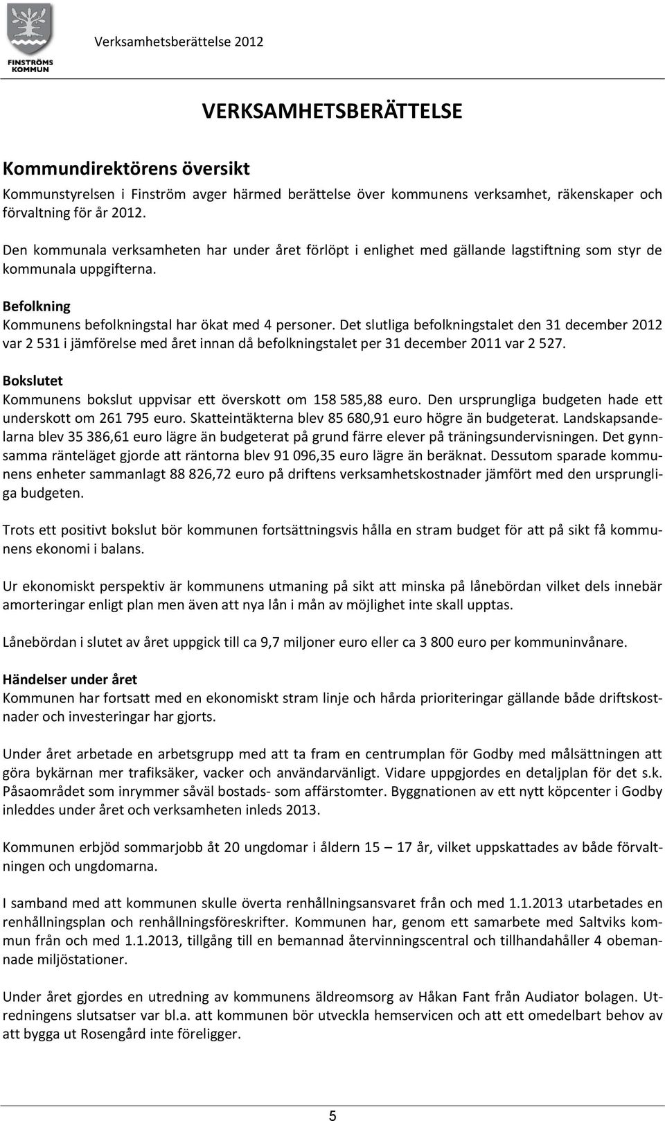 Det slutliga befolkningstalet den 31 december 2012 var 2 531 i jämförelse med året innan då befolkningstalet per 31 december 2011 var 2 527.