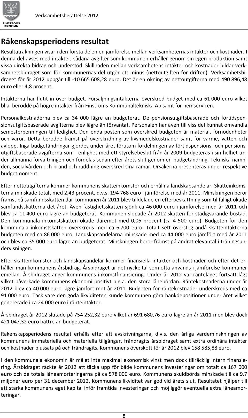 Skillnaden mellan verksamhetens intäkter och kostnader bildar verksamhetsbidraget som för kommunernas del utgör ett minus (nettoutgiften för driften).