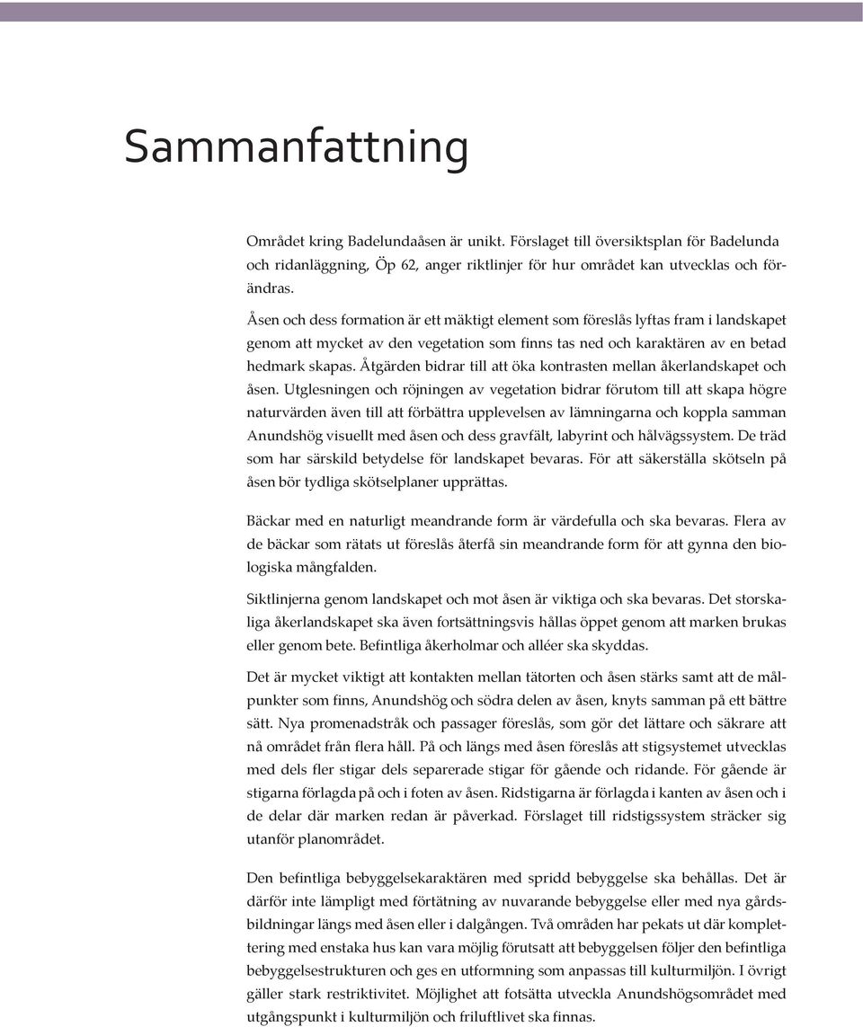 Åtgärden bidrar till att öka kontrasten mellan åkerlandskapet och åsen.