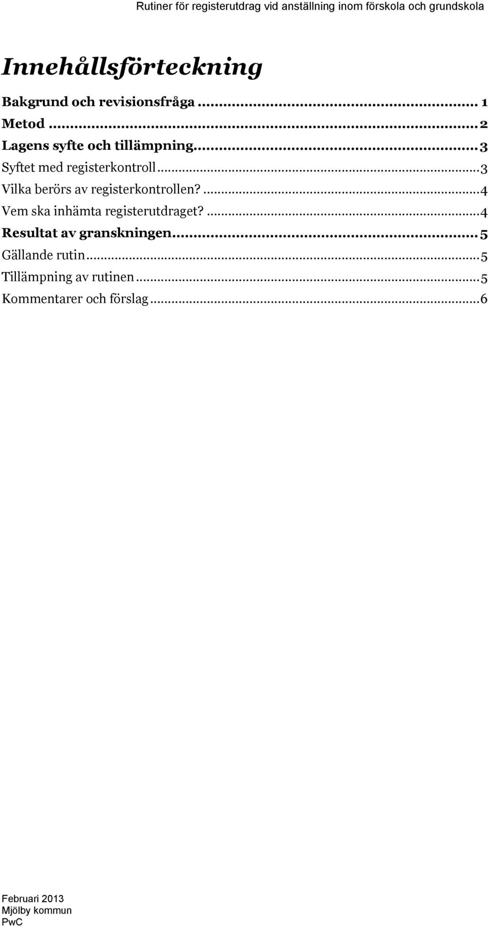 .. 3 Vilka berörs av registerkontrollen?... 4 Vem ska inhämta registerutdraget?