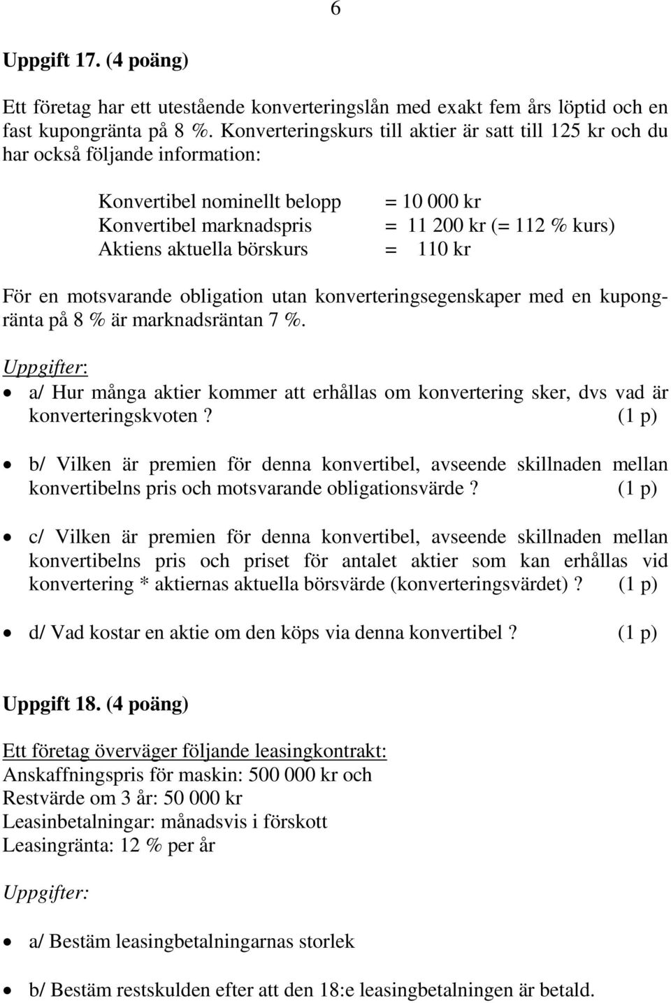 % kurs) = 110 kr För en motsvarande obligation utan konverteringsegenskaper med en kupongränta på 8 % är marknadsräntan 7 %.