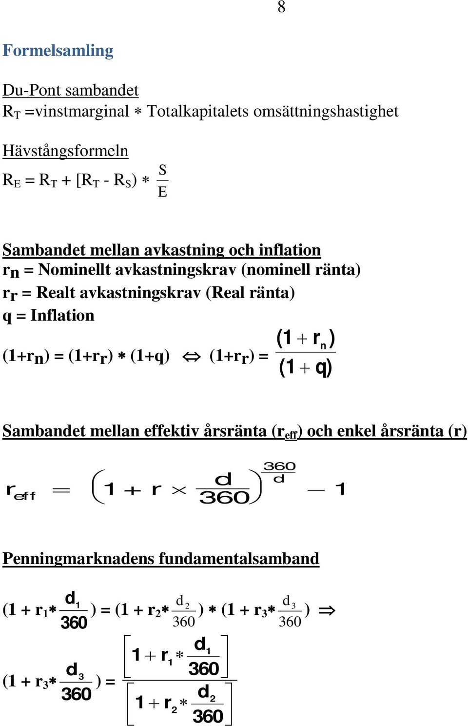 Inflation (1 + r ) n (1+rn) = (1+rr) (1+q) (1+rr) = (1 + q) Sambandet mellan effektiv årsränta (r eff ) och enkel årsränta (r) r eff = 1+ r d