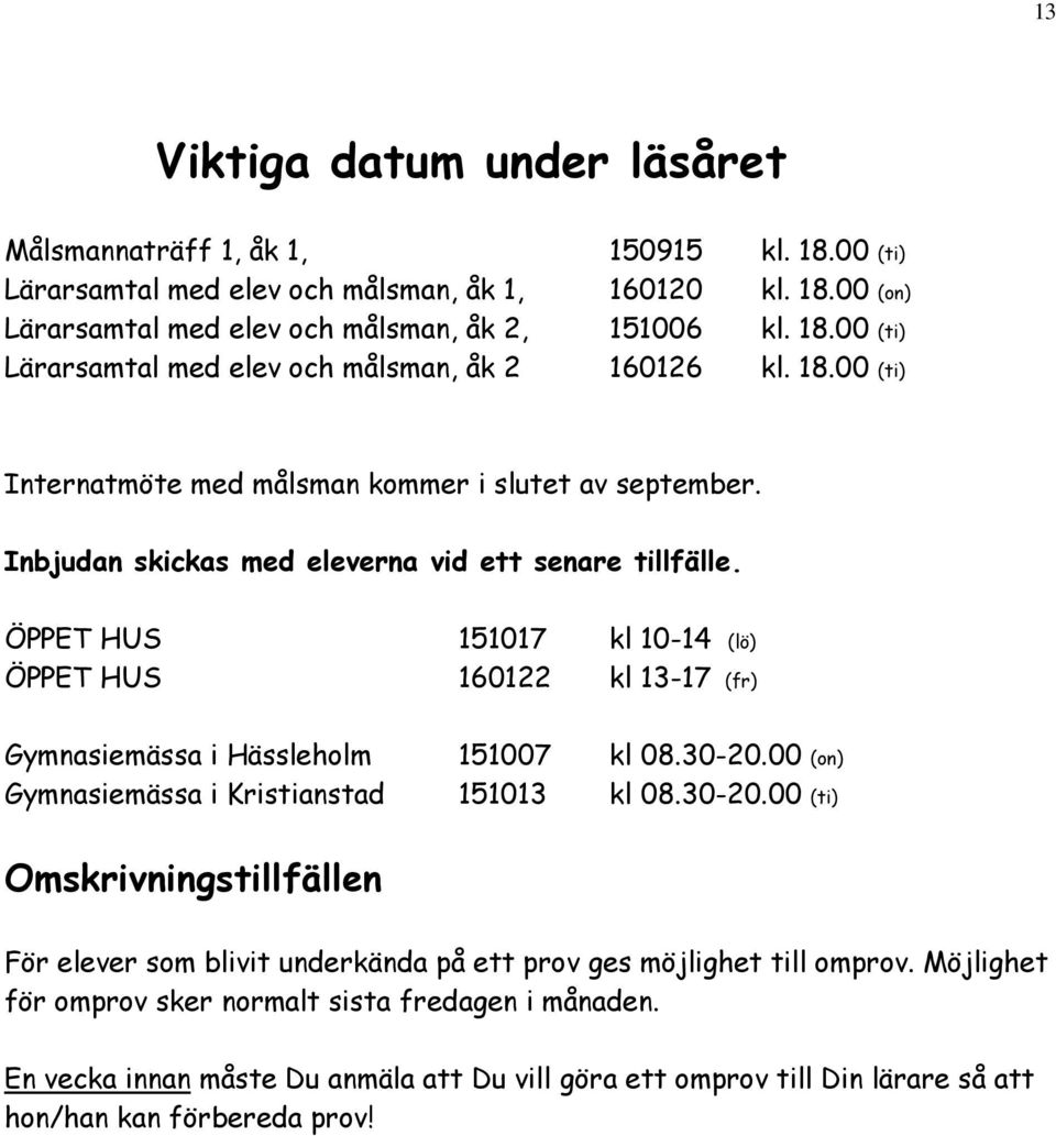 ÖPPET HUS 151017 kl 10-14 (lö) ÖPPET HUS 160122 kl 13-17 (fr) Gymnasiemässa i Hässleholm 151007 kl 08.30-20.