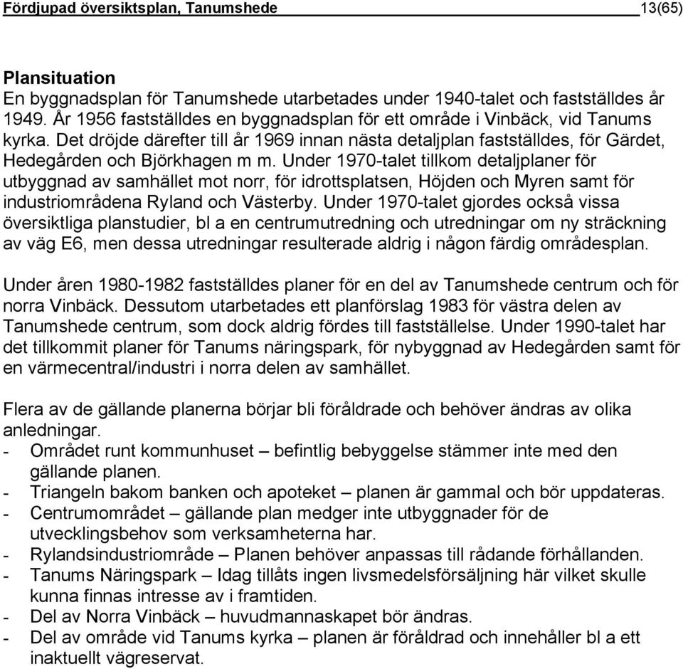 Under 1970-talet tillkom detaljplaner för utbyggnad av samhället mot norr, för idrottsplatsen, Höjden och Myren samt för industriområdena Ryland och Västerby.