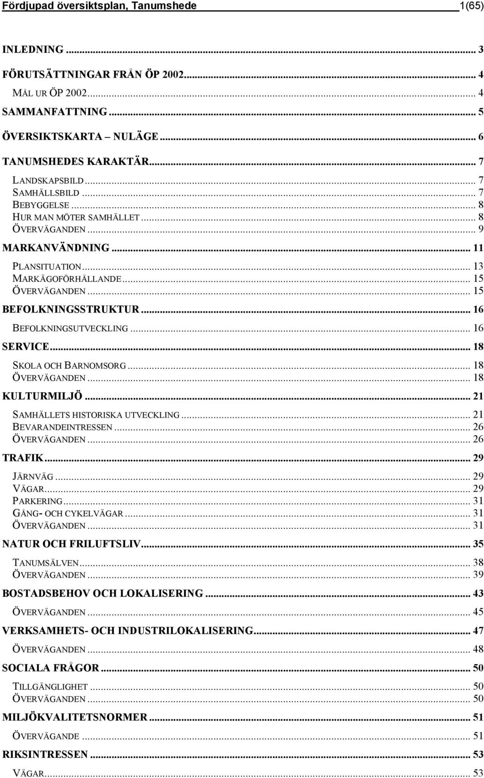 .. 16 BEFOLKNINGSUTVECKLING... 16 SERVICE... 18 SKOLA OCH BARNOMSORG...18 ÖVERVÄGANDEN... 18 KULTURMILJÖ... 21 SAMHÄLLETS HISTORISKA UTVECKLING... 21 BEVARANDEINTRESSEN... 26 ÖVERVÄGANDEN... 26 TRAFIK.