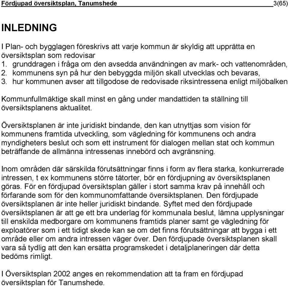 hur kommunen avser att tillgodose de redovisade riksintressena enligt miljöbalken Kommunfullmäktige skall minst en gång under mandattiden ta ställning till översiktsplanens aktualitet.