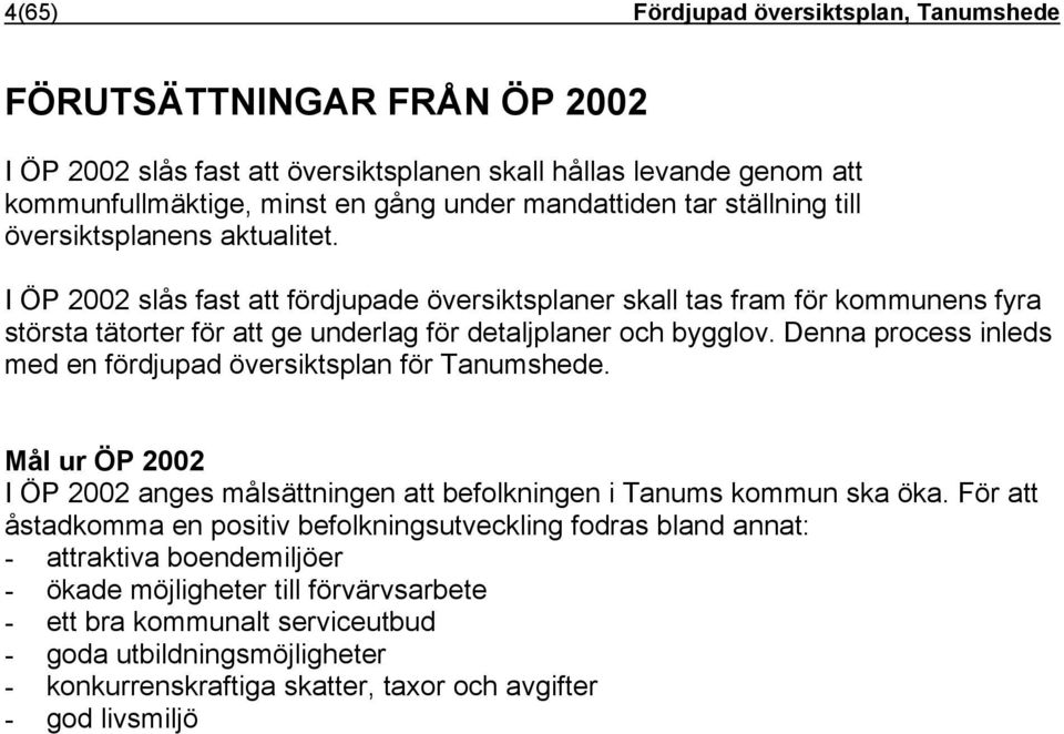 Denna process inleds med en fördjupad översiktsplan för Tanumshede. Mål ur ÖP 2002 I ÖP 2002 anges målsättningen att befolkningen i Tanums kommun ska öka.