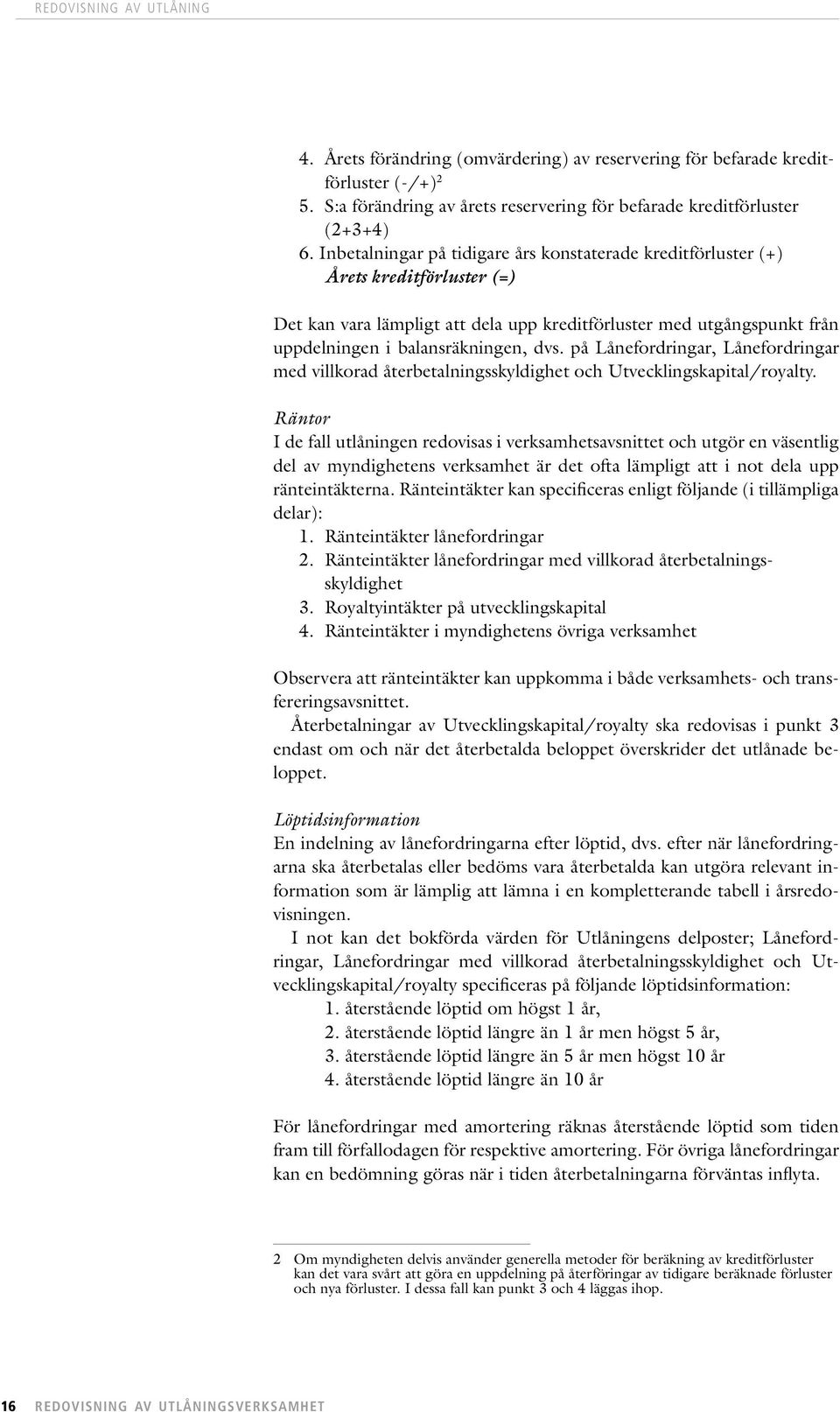 på Lånefordringar, Lånefordringar med villkorad återbetalningsskyldighet och Utvecklingskapital/royalty.