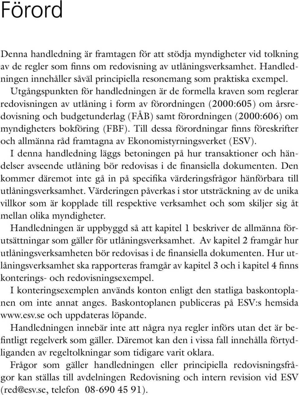 Utgångspunkten för handledningen är de formella kraven som reglerar redovisningen av utlåning i form av förordningen (2000:605) om årsredovisning och budgetunderlag (FÅB) samt förordningen (2000:606)