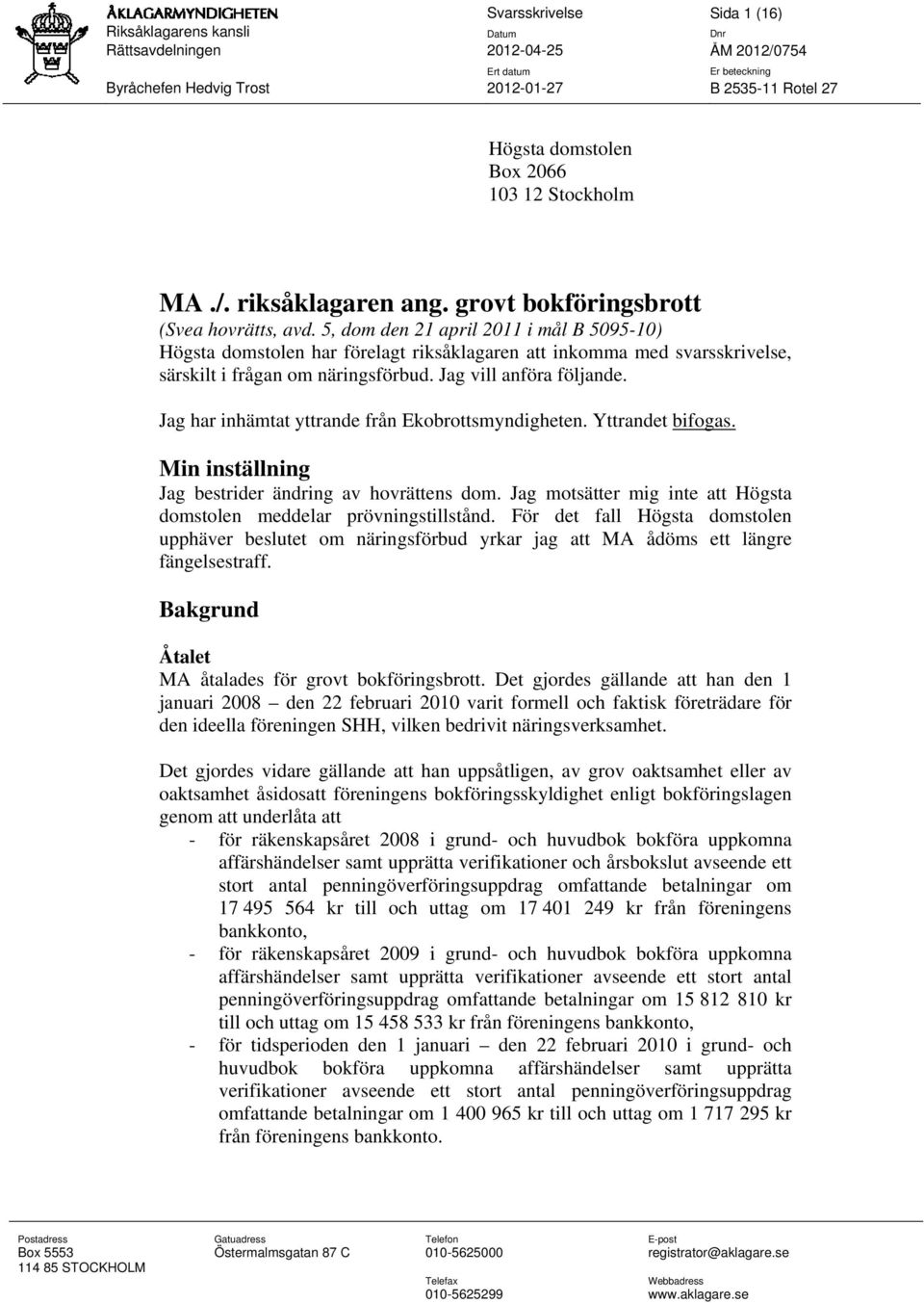 Jag vill anföra följande. Jag har inhämtat yttrande från Ekobrottsmyndigheten. Yttrandet bifogas. Min inställning Jag bestrider ändring av hovrättens dom.