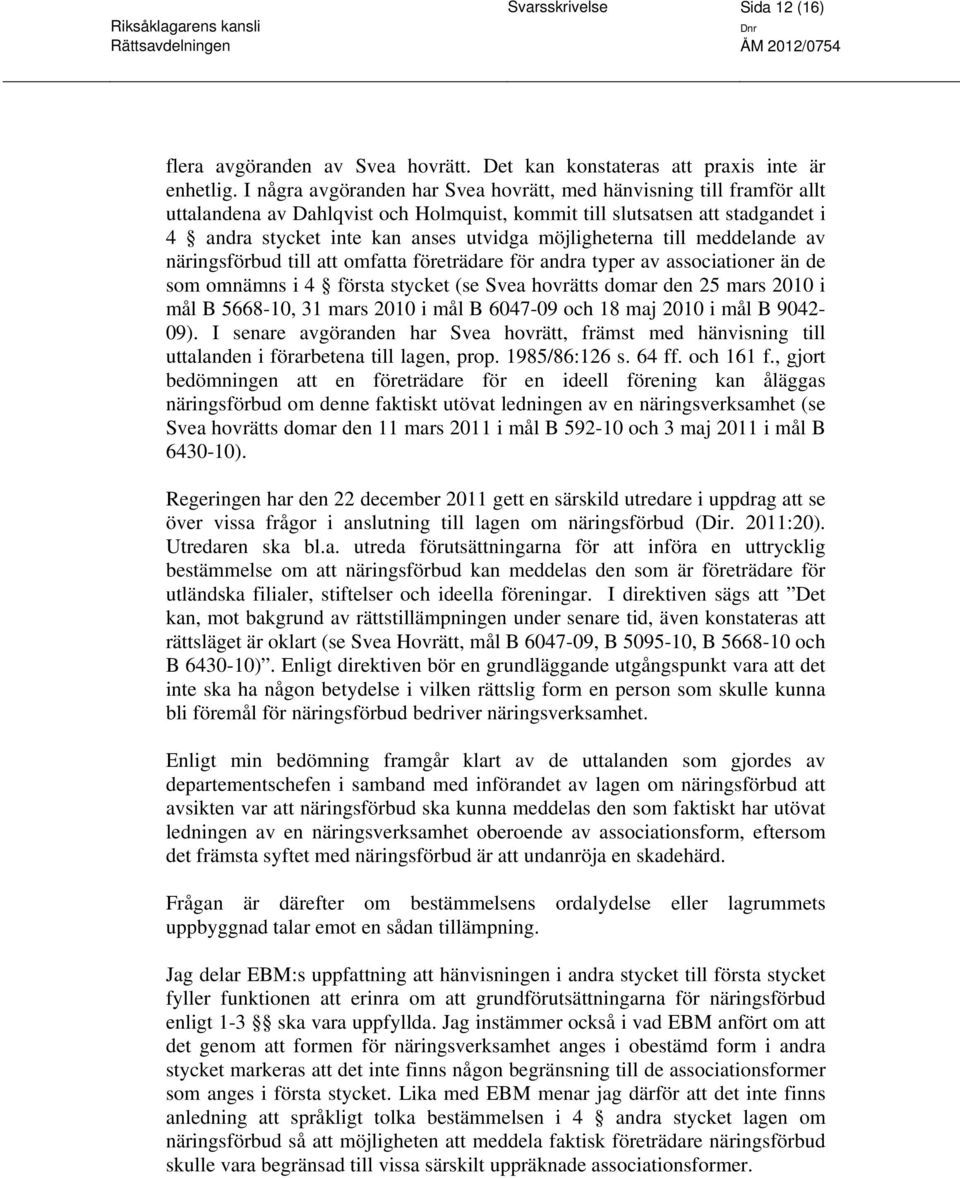 möjligheterna till meddelande av näringsförbud till att omfatta företrädare för andra typer av associationer än de som omnämns i 4 första stycket (se Svea hovrätts domar den 25 mars 2010 i mål B