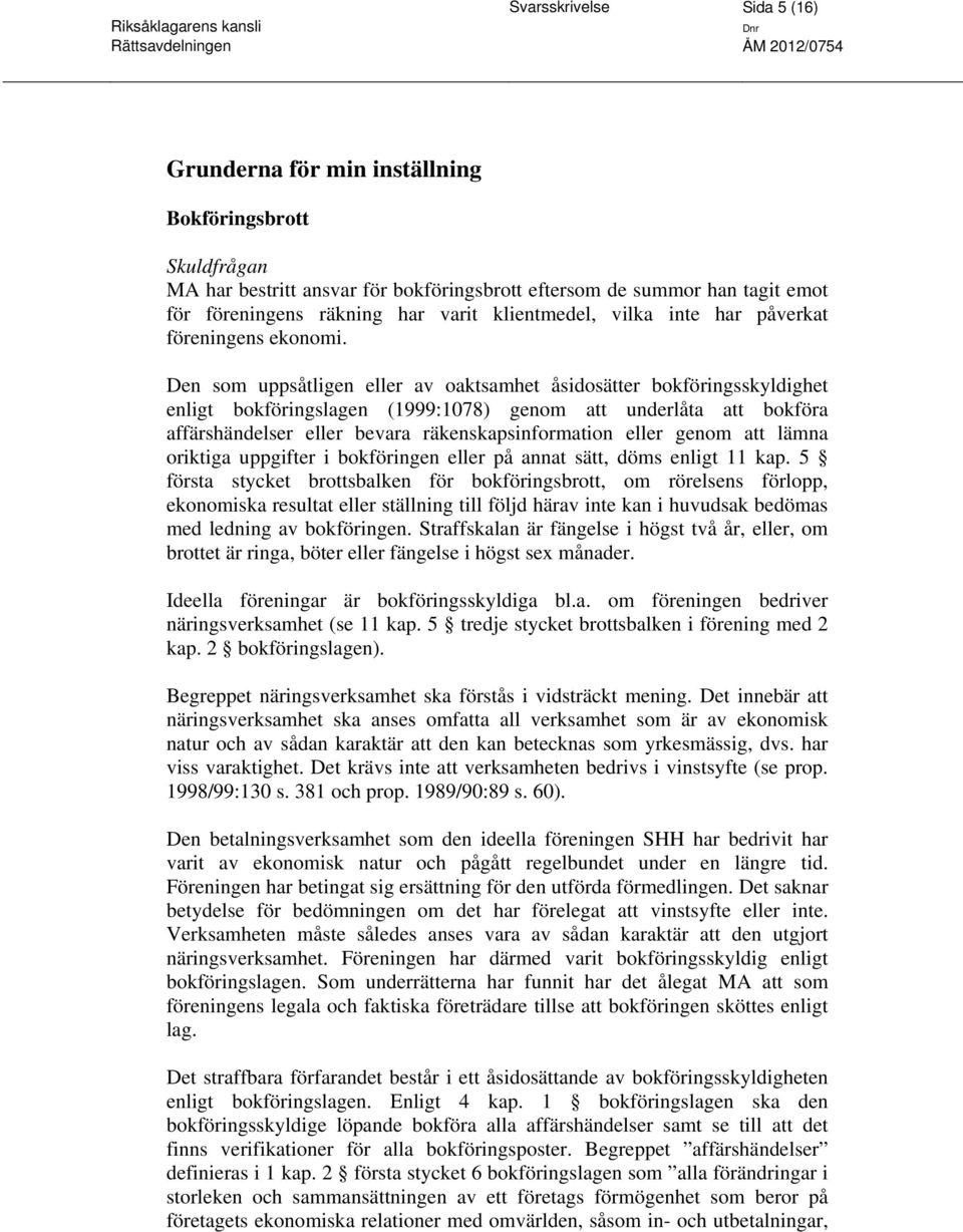 Den som uppsåtligen eller av oaktsamhet åsidosätter bokföringsskyldighet enligt bokföringslagen (1999:1078) genom att underlåta att bokföra affärshändelser eller bevara räkenskapsinformation eller