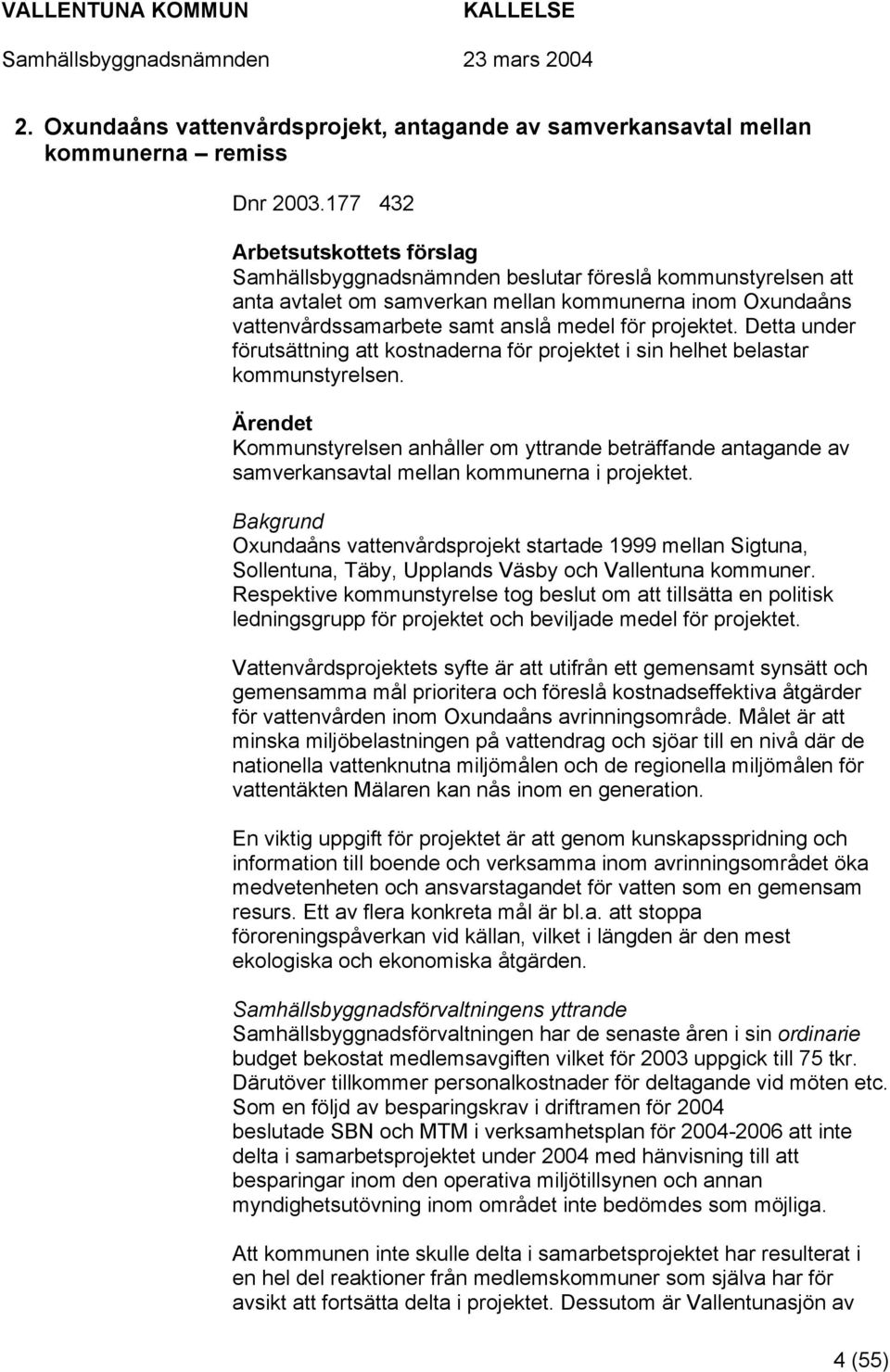 Detta under förutsättning att kostnaderna för projektet i sin helhet belastar kommunstyrelsen.