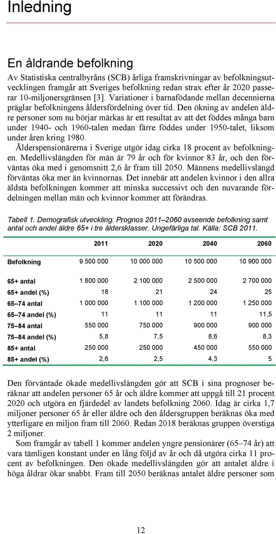 Den ökning av andelen äldre personer som nu börjar märkas är ett resultat av att det föddes många barn under 1940- och 1960-talen medan färre föddes under 1950-talet, liksom under åren kring 1980.