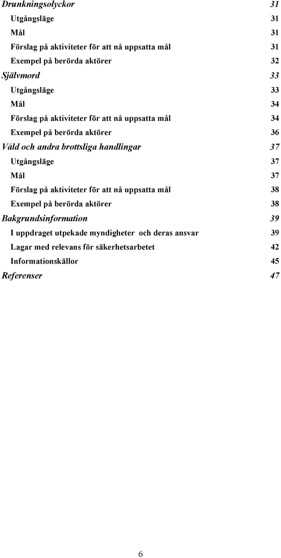 handlingar 37 Utgångsläge 37 Mål 37 Förslag på aktiviteter för att nå uppsatta mål 38 Exempel på berörda aktörer 38