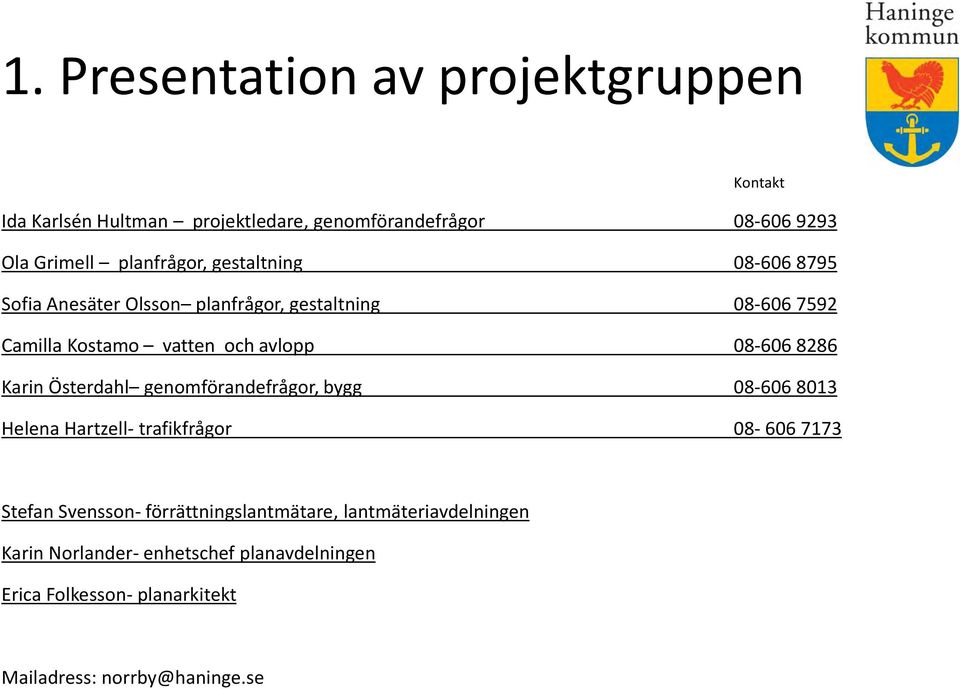 08-606 8286 Karin Österdahl genomförandefrågor, bygg 08-606 8013 Helena Hartzell- trafikfrågor 08-606 7173 Stefan Svensson-