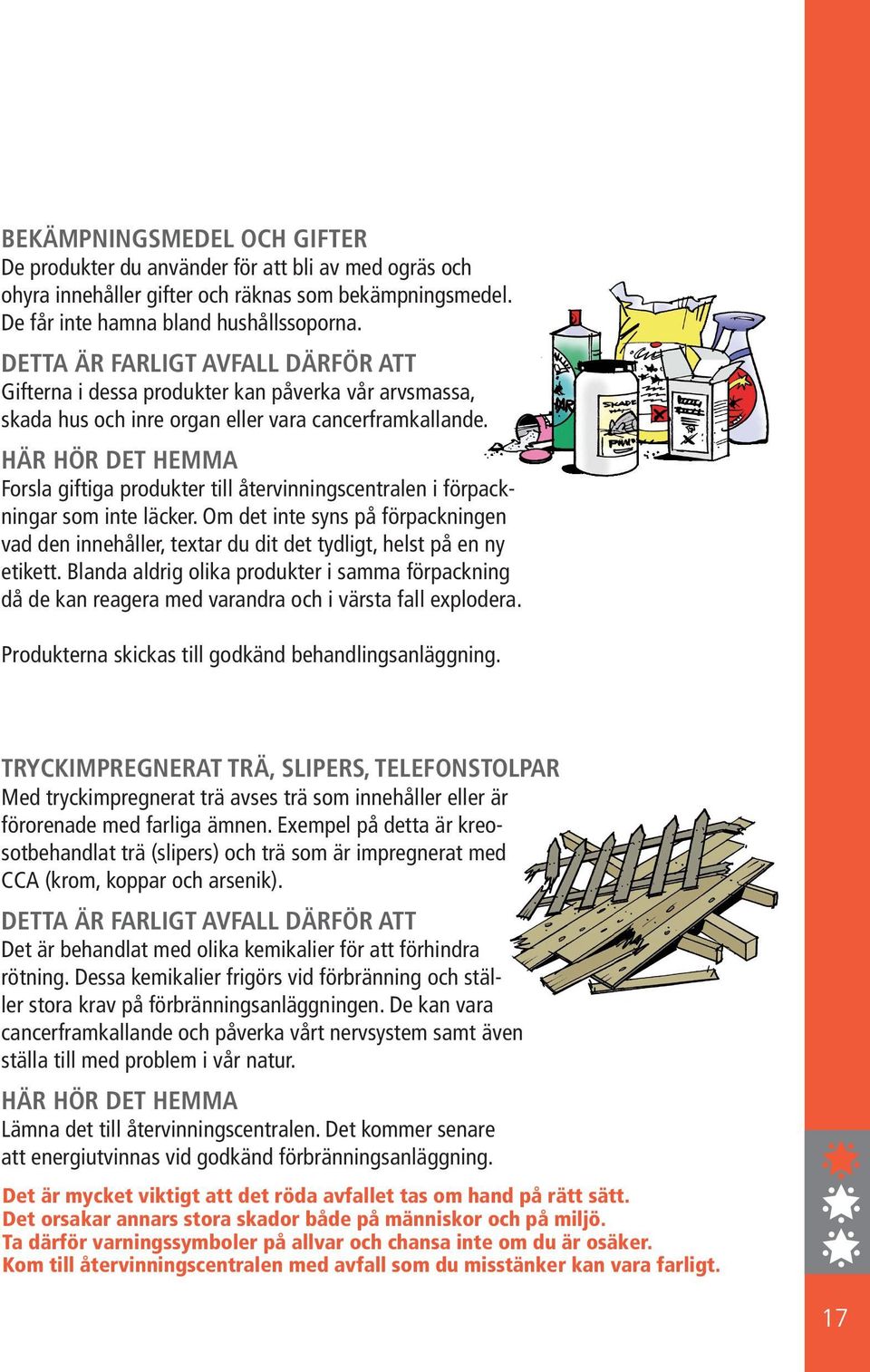 HÄR HÖR DET HEMMA Forsla giftiga produkter till återvinningscentralen i förpackningar som inte läcker.