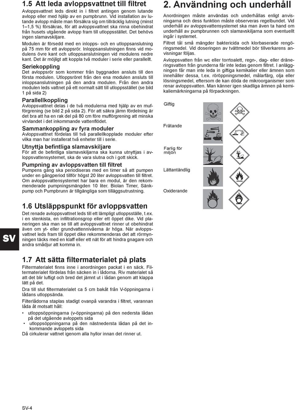 utloppsstället. Det behövs ingen slamavskiljare. Modulen är försedd med en inlopps- och en utloppsanslutning på 75 mm för ett avloppsrör.