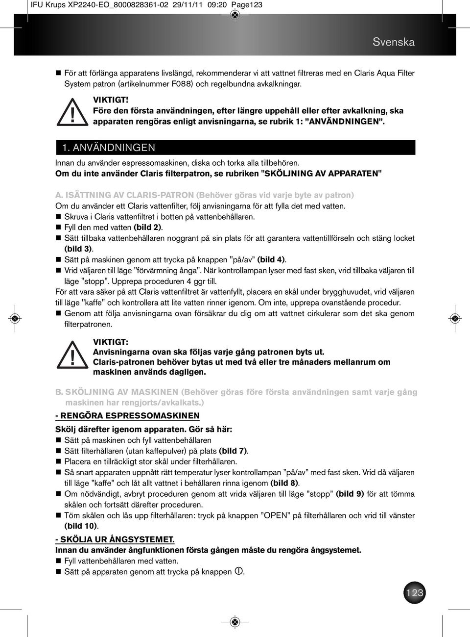 ANVÄNDNINGEN. 1. ANVÄNDNINGEN Innan du använder espressomaskinen, diska och torka alla tillbehören. Om du inte använder Claris filterpatron, se rubriken "SKÖLJNING AV APPARATEN" A.