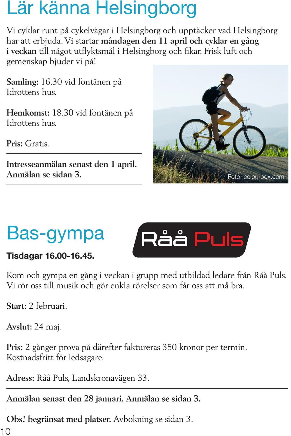 Hemkomst: 18.30 vid fontänen på Idrottens hus. Pris: Gratis. Intresseanmälan senast den 1 april. Anmälan se sidan 3. Foto: colourbox.com Bas-gympa Tisdagar 16.00-16.45.