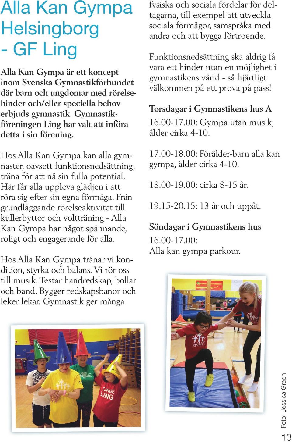 Här får alla uppleva glädjen i att röra sig efter sin egna förmåga.