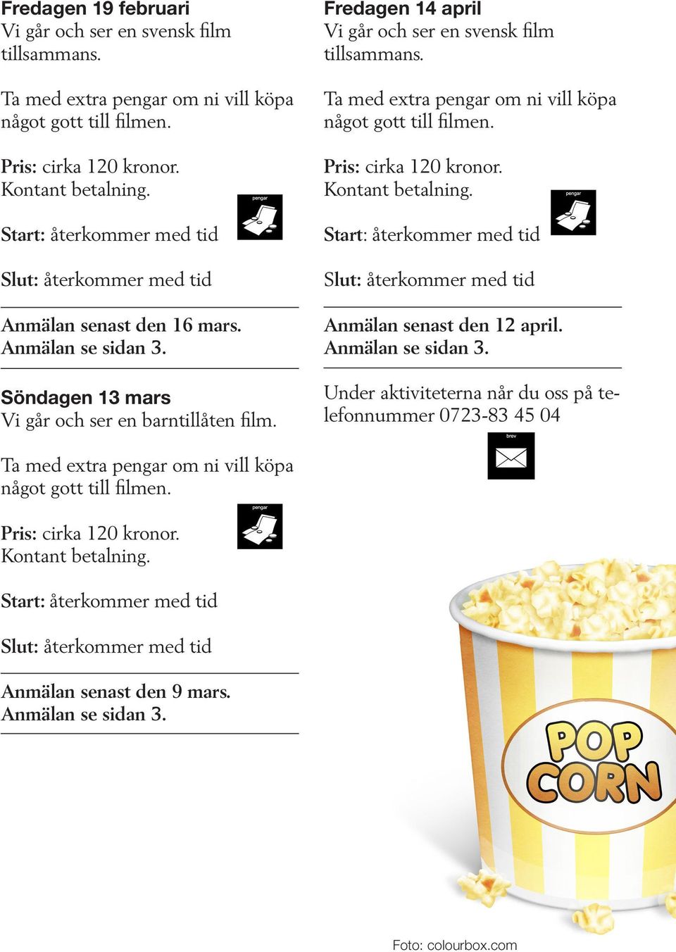 Fredagen 14 april Vi går och ser en svensk film tillsammans. Ta med extra pengar om ni vill köpa något gott till filmen. Pris: cirka 120 kronor. Kontant betalning.