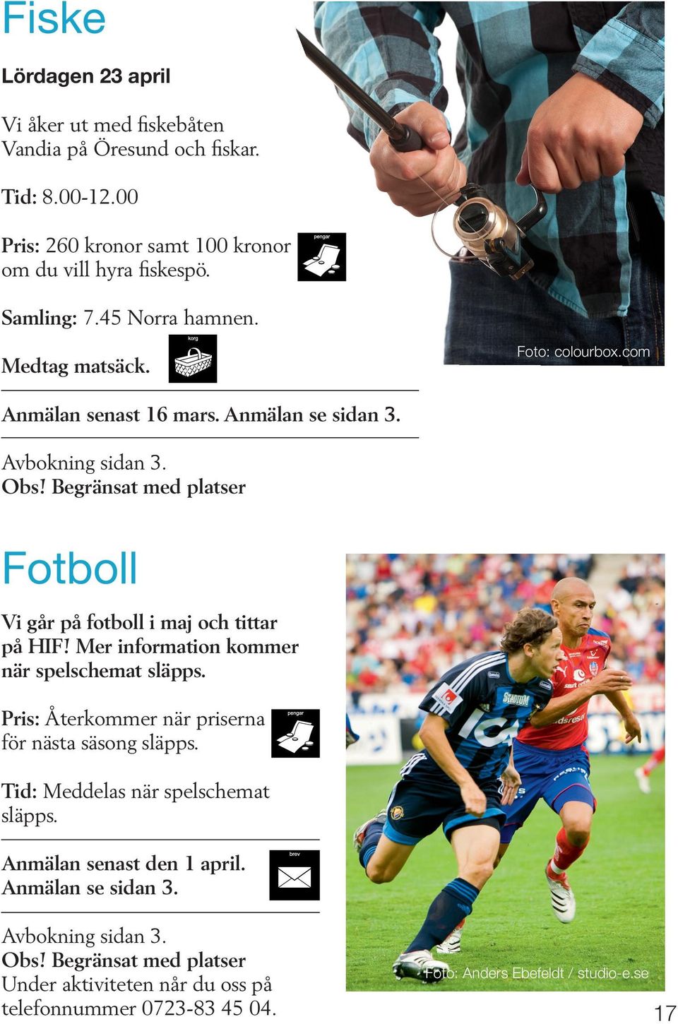 Begränsat med platser Fotboll Vi går på fotboll i maj och tittar på HIF! Mer information kommer när spelschemat släpps. Pris: Återkommer när priserna för nästa säsong släpps.