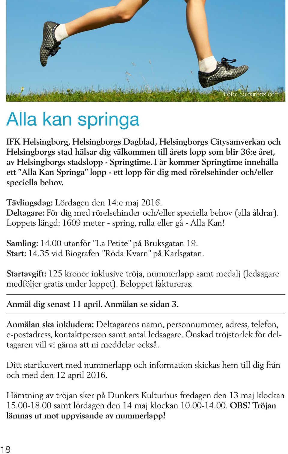 Deltagare: För dig med rörelsehinder och/eller speciella behov (alla åldrar). Loppets längd: 1609 meter - spring, rulla eller gå - Alla Kan! Samling: 14.00 utanför La Petite på Bruksgatan 19.
