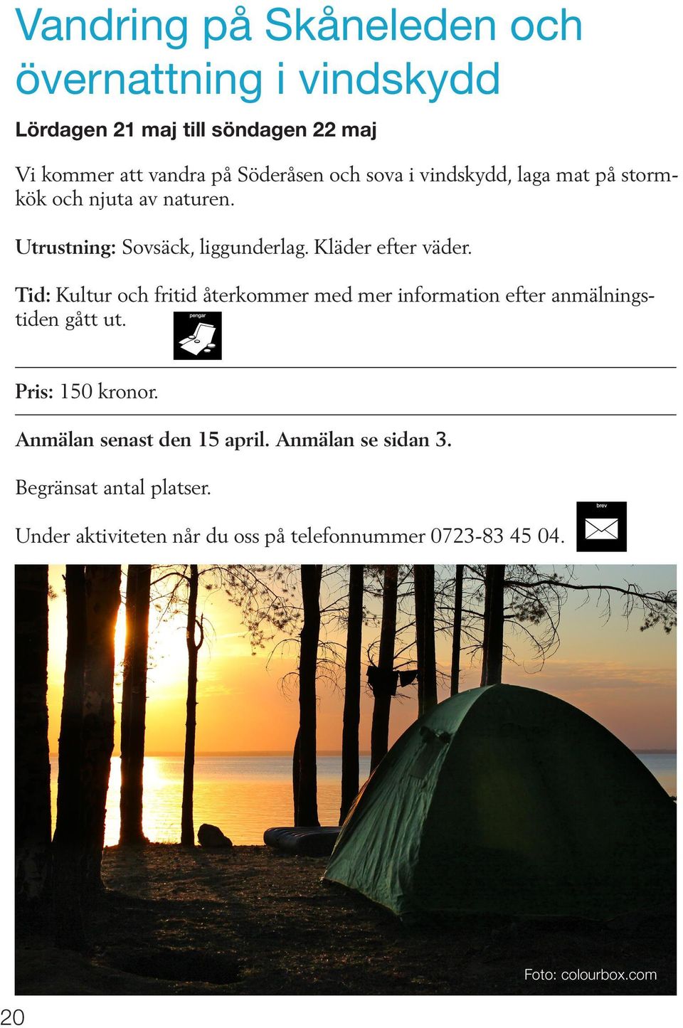 Tid: Kultur och fritid återkommer med mer information efter anmälningstiden gått ut. Pris: 150 kronor.