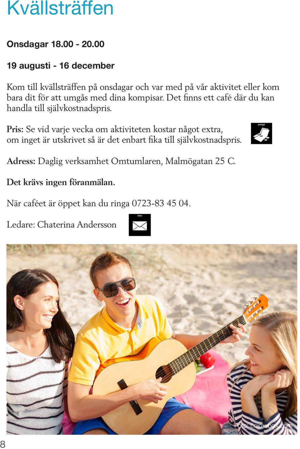 kompisar. Det finns ett café där du kan handla till självkostnadspris.