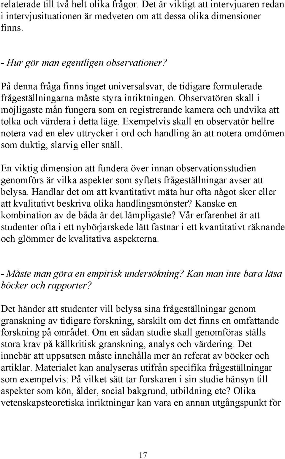 Observatören skall i möjligaste mån fungera som en registrerande kamera och undvika att tolka och värdera i detta läge.