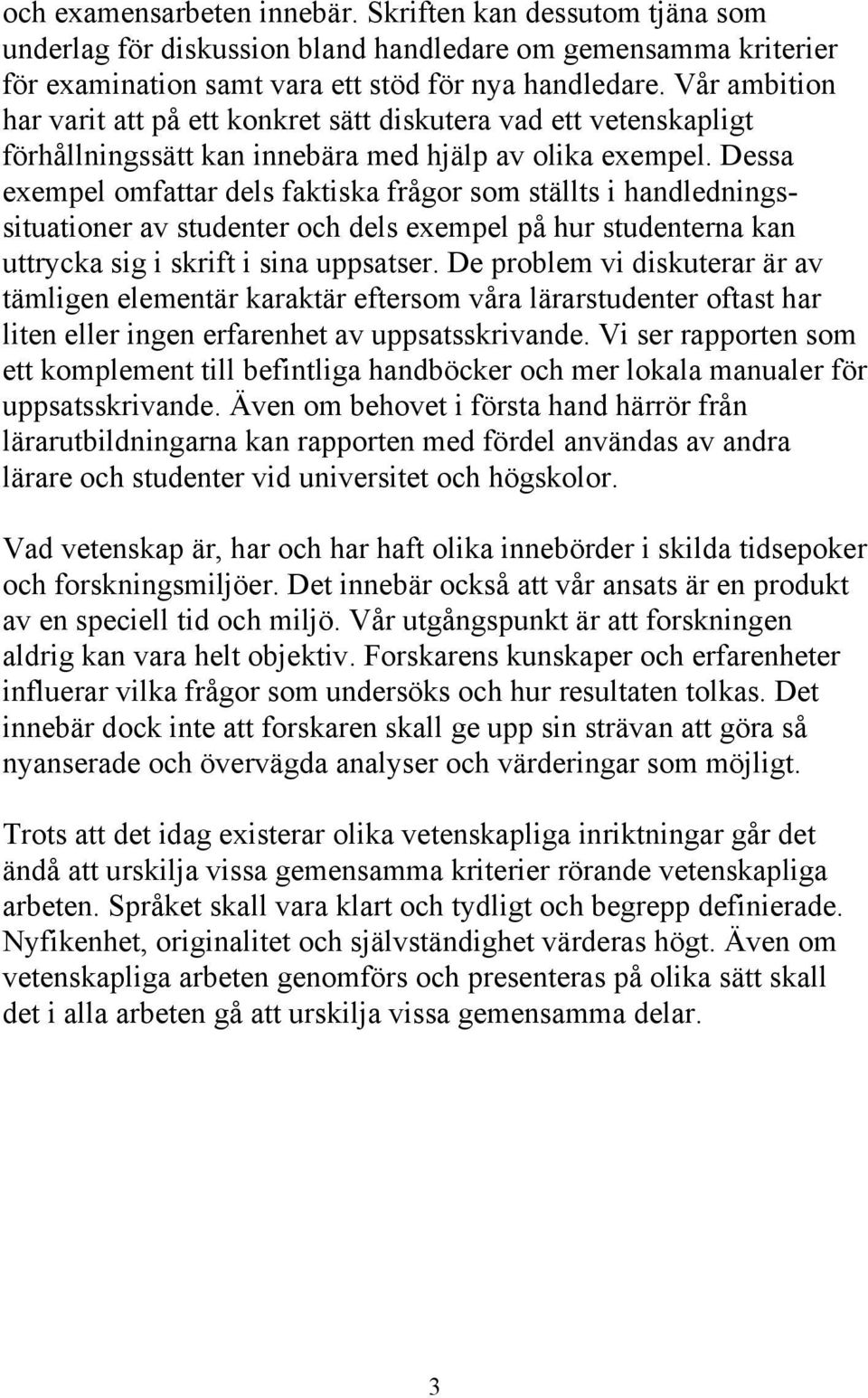 Dessa exempel omfattar dels faktiska frågor som ställts i handledningssituationer av studenter och dels exempel på hur studenterna kan uttrycka sig i skrift i sina uppsatser.