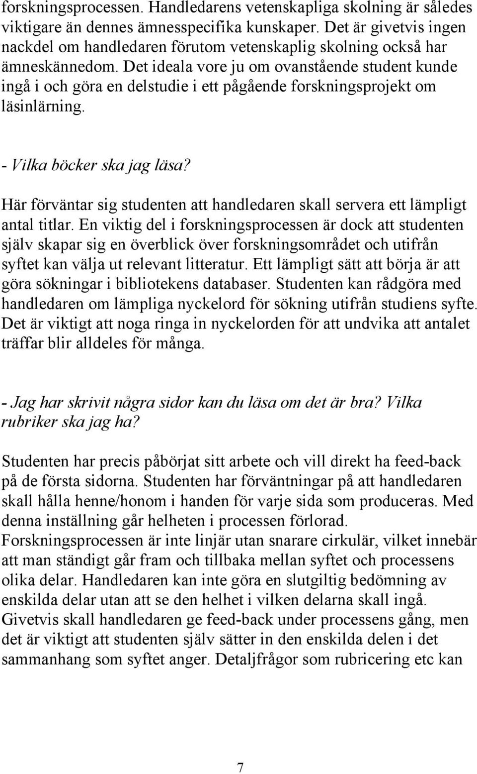 Det ideala vore ju om ovanstående student kunde ingå i och göra en delstudie i ett pågående forskningsprojekt om läsinlärning. - Vilka böcker ska jag läsa?