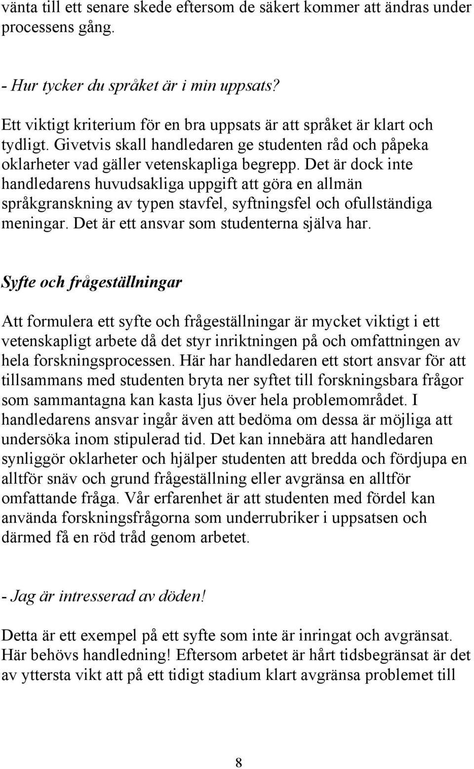 Det är dock inte handledarens huvudsakliga uppgift att göra en allmän språkgranskning av typen stavfel, syftningsfel och ofullständiga meningar. Det är ett ansvar som studenterna själva har.