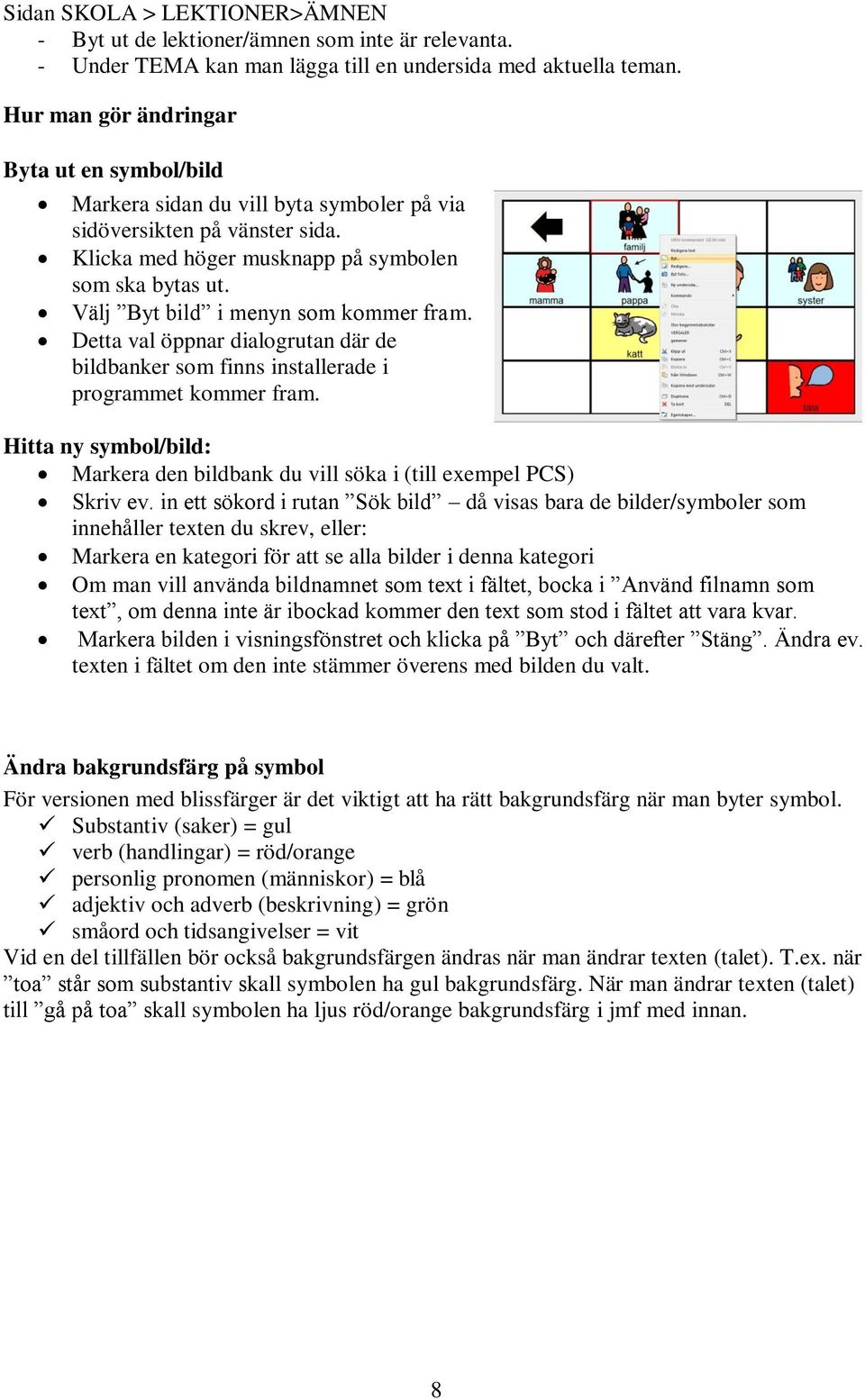 Välj Byt bild i menyn som kommer fram. Detta val öppnar dialogrutan där de bildbanker som finns installerade i programmet kommer fram.