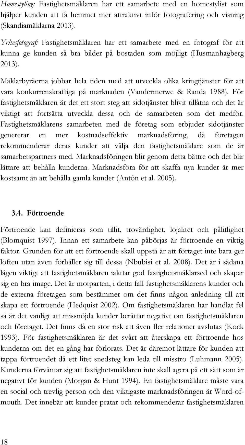 Mäklarbyråerna jobbar hela tiden med att utveckla olika kringtjänster för att vara konkurrenskraftiga på marknaden (Vandermerwe & Randa 1988).