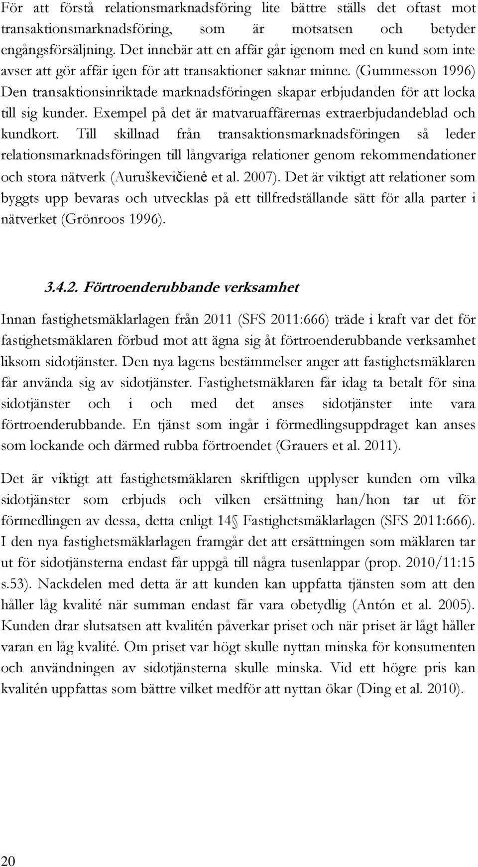 (Gummesson 1996) Den transaktionsinriktade marknadsföringen skapar erbjudanden för att locka till sig kunder. Exempel på det är matvaruaffärernas extraerbjudandeblad och kundkort.