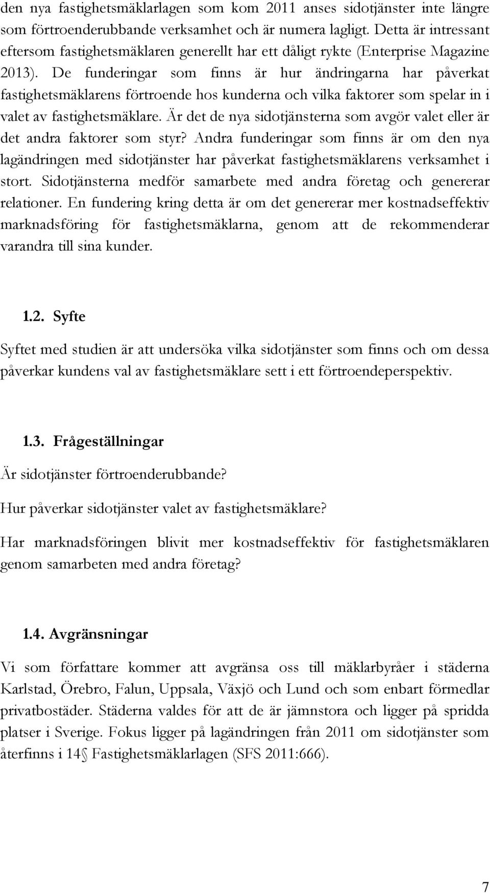 De funderingar som finns är hur ändringarna har påverkat fastighetsmäklarens förtroende hos kunderna och vilka faktorer som spelar in i valet av fastighetsmäklare.