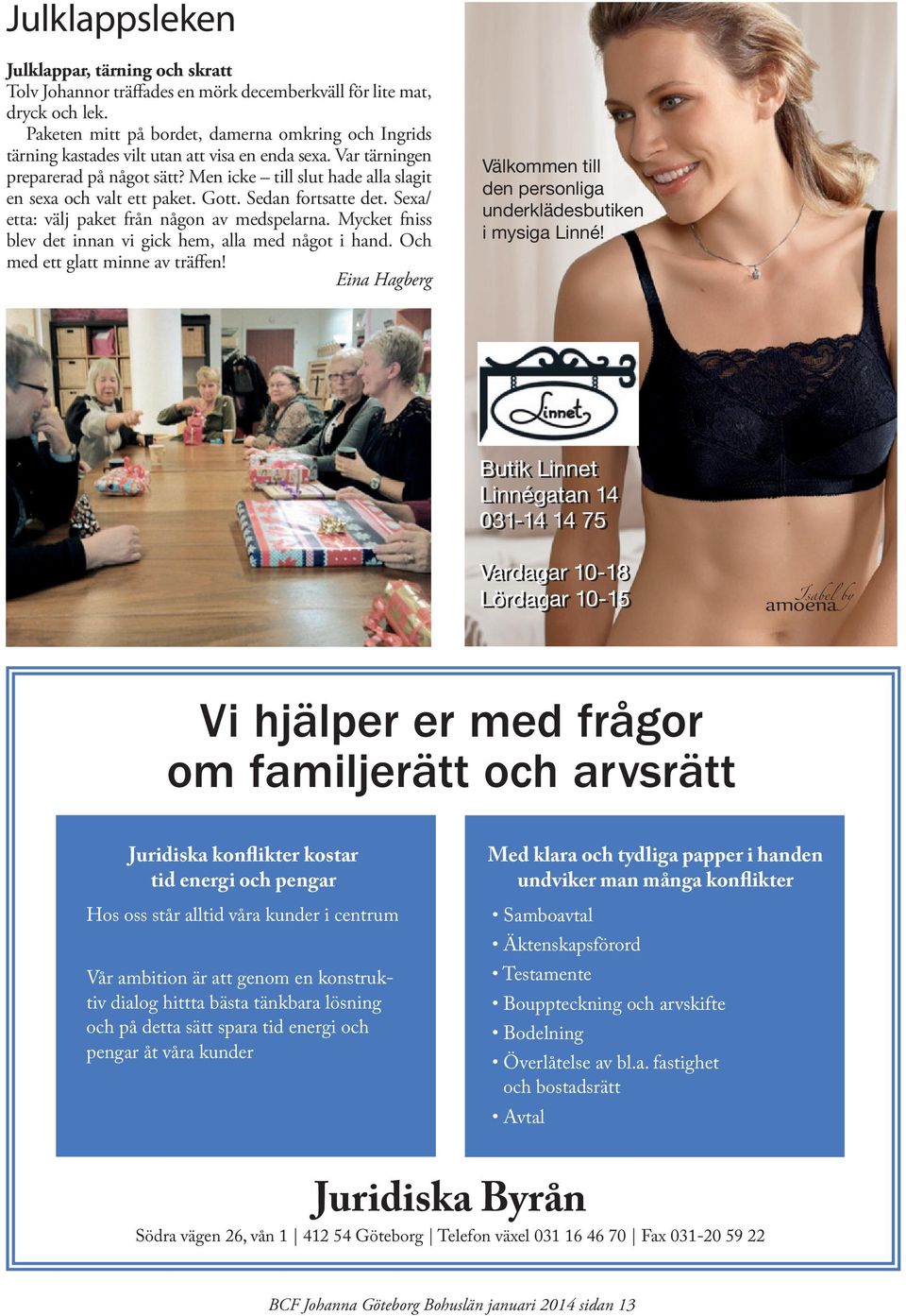 Men icke till slut hade alla slagit en sexa och valt ett paket. Gott. Sedan fortsatte det. Sexa/ etta: välj paket från någon av medspelarna.